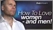 HOW TO LOVE WOMEN - AND MEN!