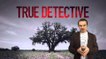 L'Expert des séries. True Detective : Coup de génie ou fiction prétentieuse ?