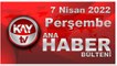 Kay Tv Ana Haber Bülteni (7 Nisan 2022)