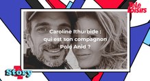 Caroline Ithurbide : qui est son compagnon Polo Anid ?
