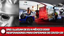 SRE: ¡Llegan de EU a México 2000 respiradores para enfermos de COVID-19!