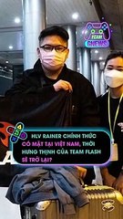 HLV Rainer chính thức có mặt tại Việt Nam, thời hưng thịnh của Team Flash sẽ trở lại