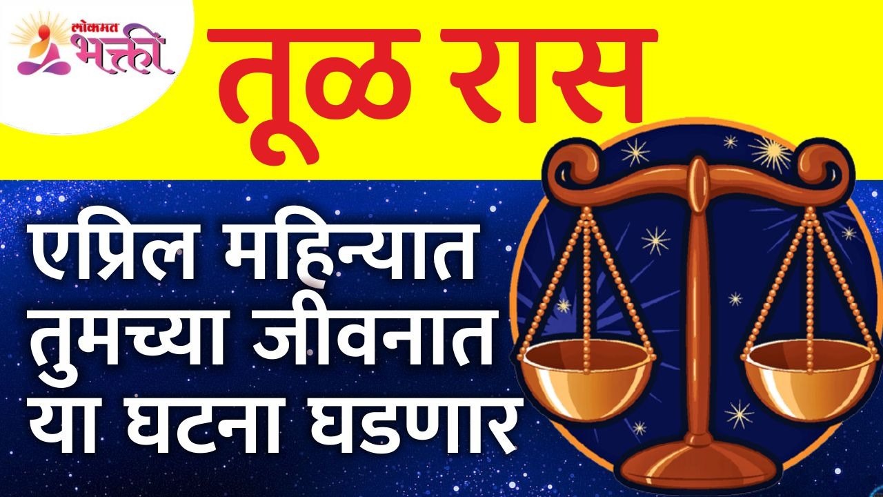 एप्रिल महिन्यात तूळ राशीतील व्यक्तिंच्या जीवनात कोणत्या घटना घडणार आहेत? Tula Zodiac Sign April 2022