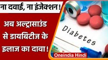 Diabetes Treatment: अब अल्ट्रासाउंड से होगा डायबिटीज का इलाज ! | वनइंडिया हिंदी