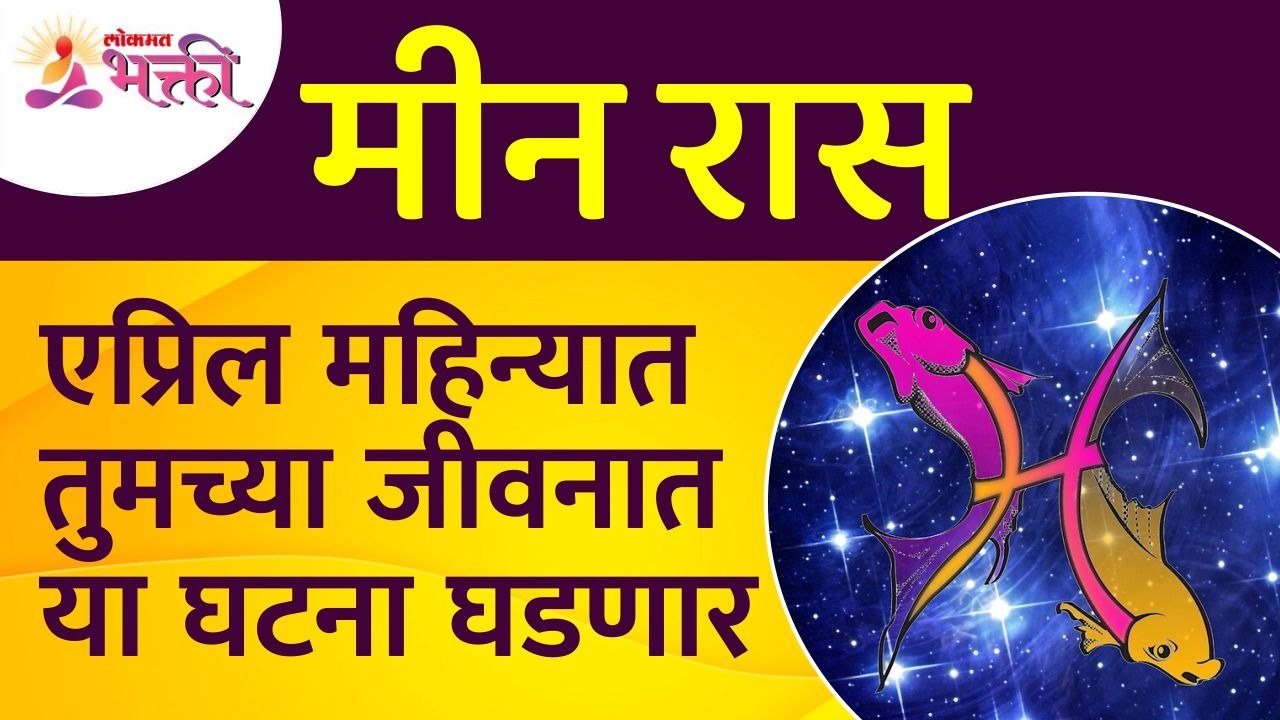 एप्रिल महिन्यात मीन राशीतील व्यक्तिंच्या जीवनात कोणत्या घटना घडणार? Pisces Zodiac Sign April 2022