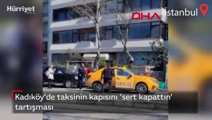 Kadıköy'de taksinin kapısını 'sert kapattın' tartışması