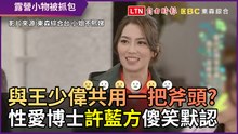 與王少偉共用一把斧頭？ 性愛博士許藍方傻笑默認