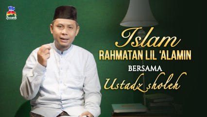 Ustadz Sholeh -  Islam Rahmatan Lil Alamin
