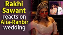 Rakhi Sawant reacts on Alia Bhatt and Ranbir Kapoor's wedding