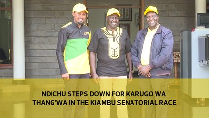 Ndichu steps down for Karungo Wa Thang'wa in the Kiambu Senatorial race