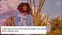 É Trend! Jeans em alta, perfume cheio de atitude e mais news de beleza e moda de março