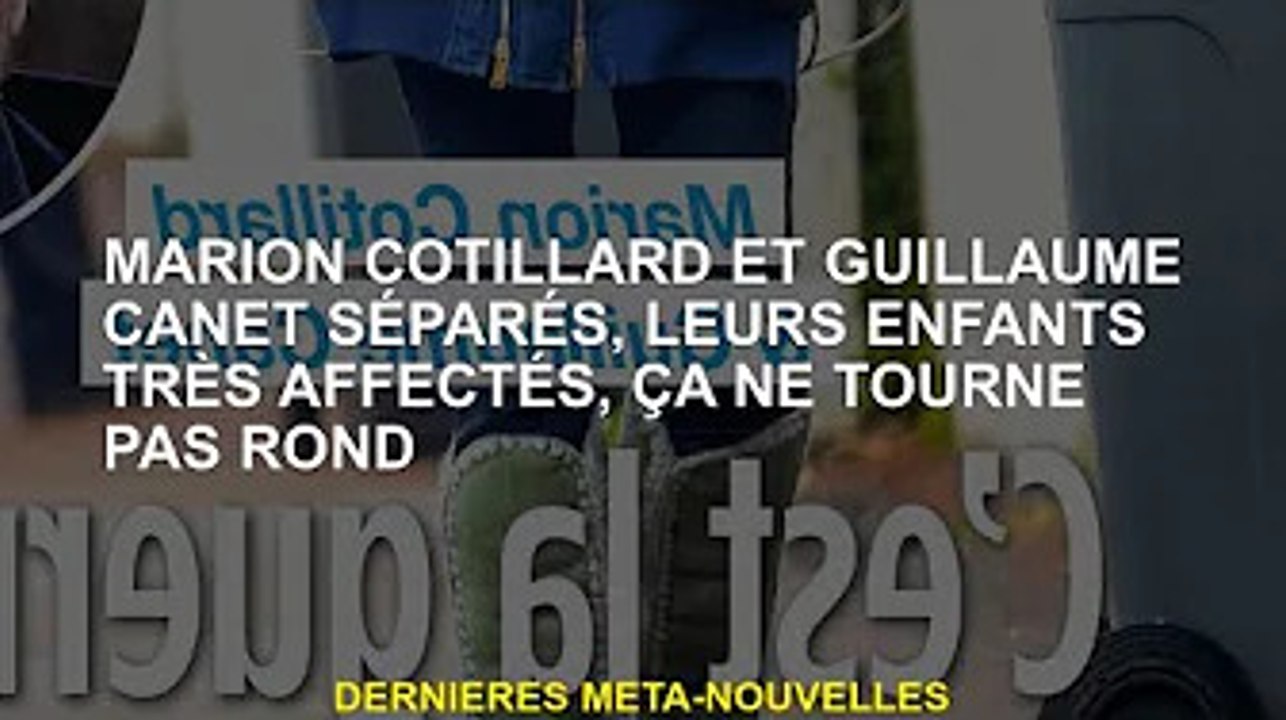 Marion Cotillard et Guillaume Canet sont séparés, leurs enfants sont très touchés et ça ne va pas bi