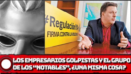 Los empresarios golpistas y el grupo de los “notables”, ¿una misma cosa?