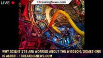 Why Scientists Are Worried About the W Boson: 'Something Is Amiss' - 1BREAKINGNEWS.COM