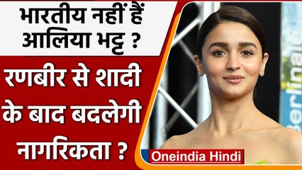 Ranbir-Alia Wedding: भारतीय नहीं है Alia Bhatt, क्या शादी के बाद बदलेगी नागरिकता? | वनइंडिया हिंदी