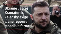 Ukraine : après Kramatorsk, Zelensky exige « une réponse mondiale ferme »