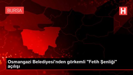 Osmangazi Belediyesi'nden görkemli "Fetih Şenliği" açılışı