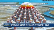 Jadi Lambang Asmaul Husna, Masjid 99 Kubah di Makassar Jadi Lokasi Wisata Religi Pilihan!