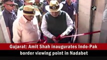 Amit Shah inaugurates Indo-Pak border viewing point in Gujarat's Nadabet