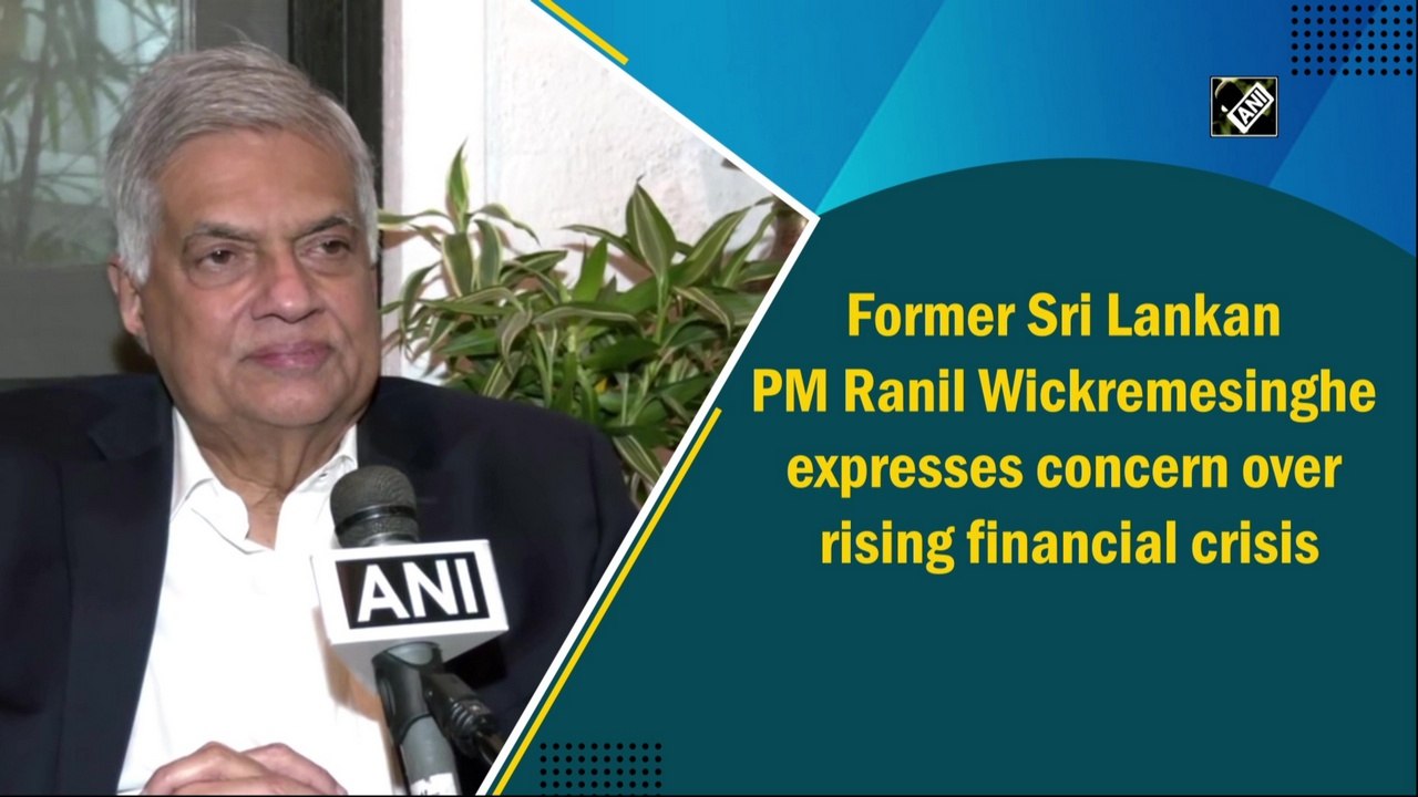 Former Sri Lankan PM Ranil Wickremesinghe expresses concern over rising financial crisis
