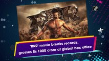 'RRR' breaks records, grosses Rs 1000 crore at global box office