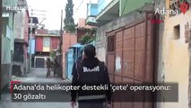 Adana'da helikopter destekli 'çete' operasyonu: 30 gözaltı