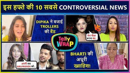 Dipika REACTS On Trolls, Urfi VS Kashmera, Bharti Unfulfilled Wish | 10 Controversial News|TellyWrap