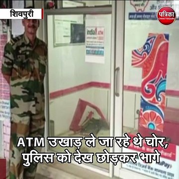 शिवपुरी : ATM उखाड़ ले जा रहे थे चोर,पुलिस को देख छोड़कर भागे