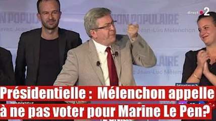 Présidentielle :  Mélenchon appelle à ne pas voter pour Marine Le Pen?
