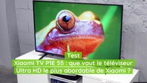 Test Xiaomi TV P1E 55 : que vaut le téléviseur Ultra HD le plus abordable de Xiaomi ?