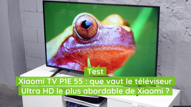 Test Xiaomi TV P1E 55 : que vaut le téléviseur Ultra HD le plus abordable de Xiaomi ?