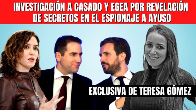EXCLUSIVA de Teresa Gómez: investigación abierta a Casado y Egea por revelación de secretos en el espionaje a Ayuso