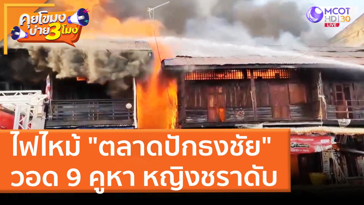 ไฟไหม้ "ตลาดปักธงชัย" วอด 9 คูหา หญิงชราดับ (11 เม.ย. 65) คุยโขมงบ่าย 3 โมง