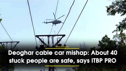 Deoghar cable car mishap: About 40 stuck people are safe, says ITBP PRO
