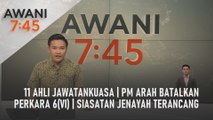 AWANI 7:45 [11/04/2022] - 11 ahli jawatankuasa | PM arah batalkan Perkara 6(vi) | Siasatan jenayah terancang