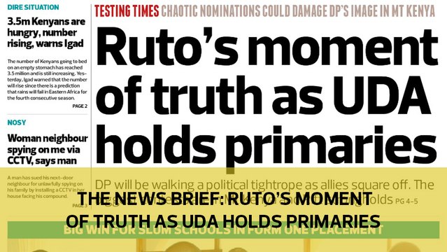 The News Brief: Ruto's moment of truth as UDA holds primaries