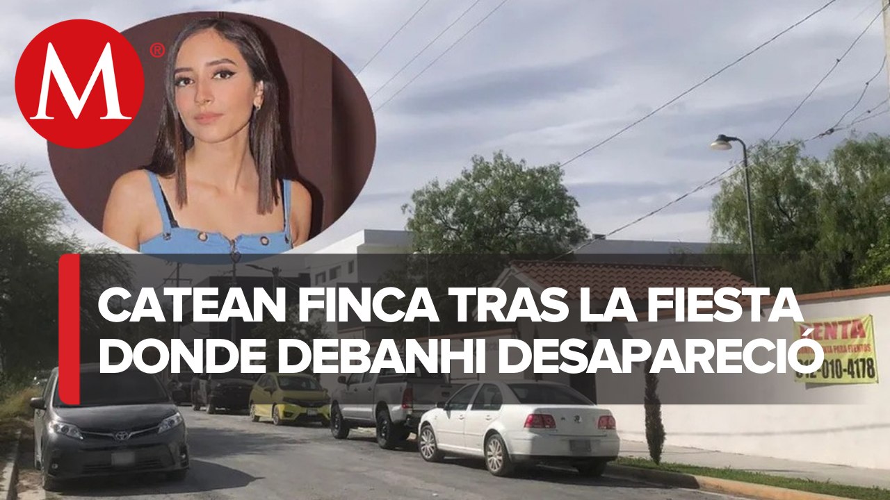 Catean quintas en Nuevo León en búsqueda de Debanhi