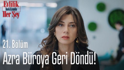 Azra büroya geri döndü! - Evlilik Hakkında Her Şey 21. Bölüm
