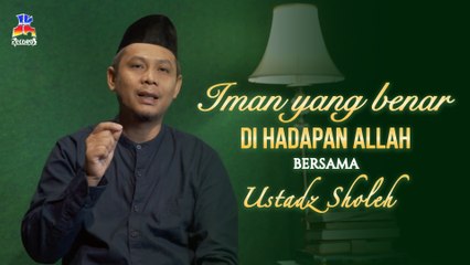Ustadz Sholeh - Iman Yang Benar Di Hadapan Allah