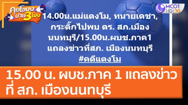 15.00 น. ผบช.ภาค 1 แถลงข่าวที่ สภ. เมืองนนทบุรี แม่แตงโม ทนายเดชา กระติ๊ก ร่วมรับฟัง (12 เม.ย. 65) คุยโขมงบ่าย 3 โมง
