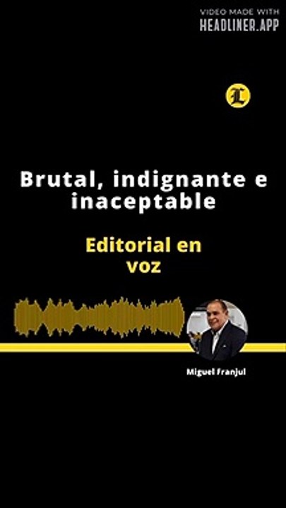 Editorial l Brutal, indignante e inaceptable