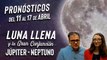 Luna Llena y la Gran Conjunción Júpiter Neptuno - Pronósticos Astrológicos del 11 al 17 de Abril