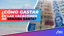 ¿Cómo gastar en las vacaciones de Semana Santa?