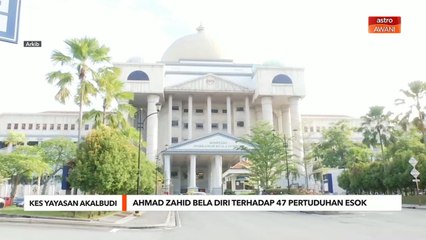 Kes Yayasan Akalbudi | Ahmad Zahid bela diri terhadap 47 pertuduhan esok