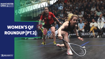 Squash: Manchester Open 2022 - Women's QF Roundup [Pt.2]