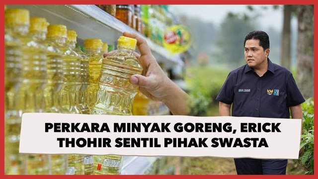Perkara Minyak Goreng, Erick Thohir Sentil Pihak Swasta: Swasta juga Harus Kembali Tanggung Jawab