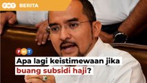 Apa lagi keistimewaan ada jika buang subsidi haji, soal Pemuda Umno