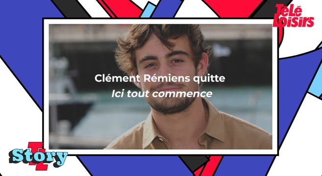 Clément Rémiens quitte Ici tout commence et Demain nous appartient