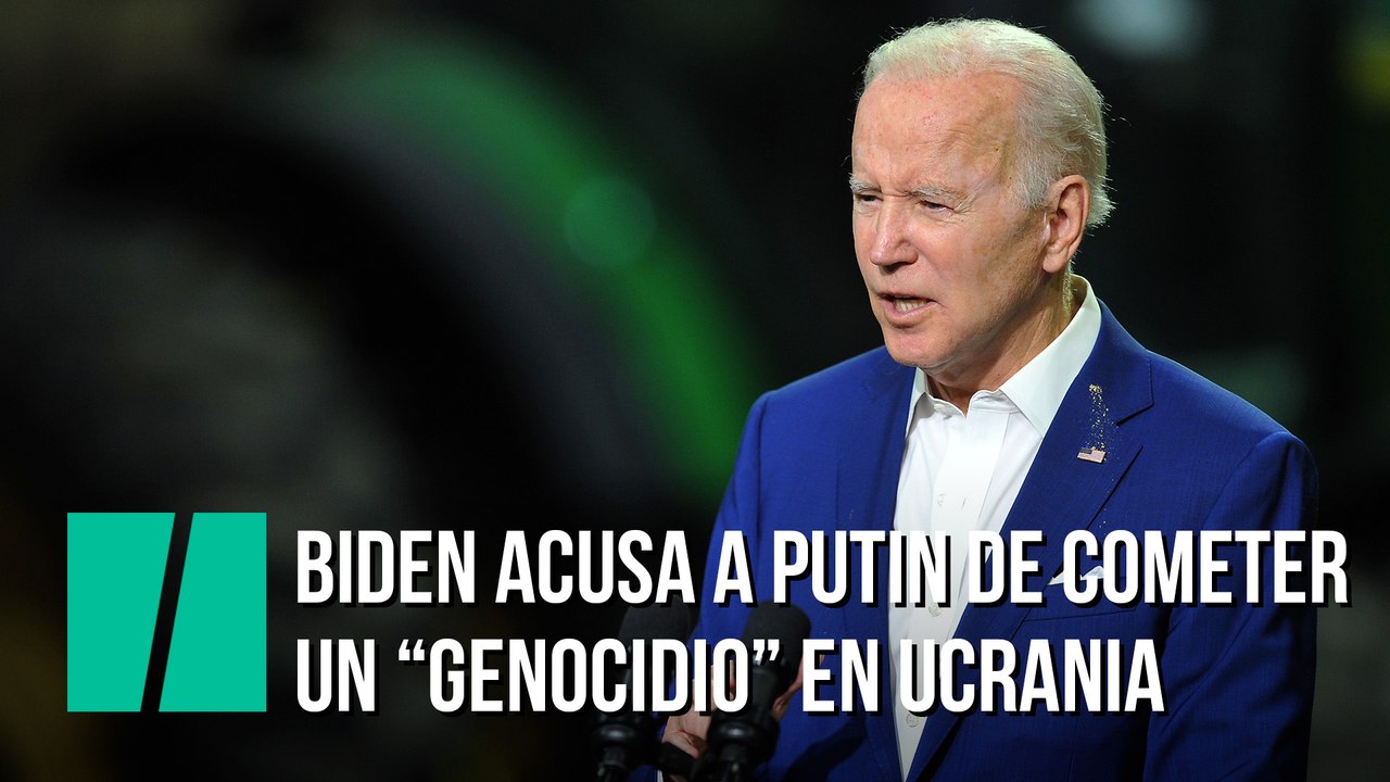 Biden acusa por primera vez a Putin de cometer un "genocidio" en Ucrania
