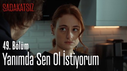Yanımda sen ol istiyorum - Sadakatsiz 49. Bölüm